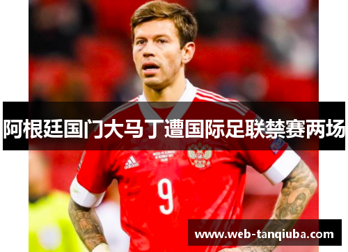阿根廷国门大马丁遭国际足联禁赛两场