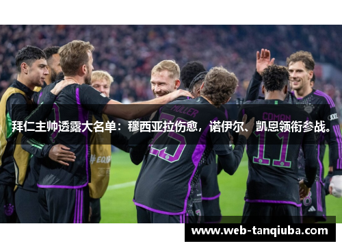 拜仁主帅透露大名单：穆西亚拉伤愈，诺伊尔、凯恩领衔参战。